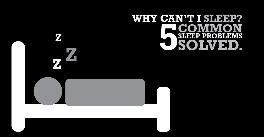 Why can't I sleep? Five common sleep problems solved.
